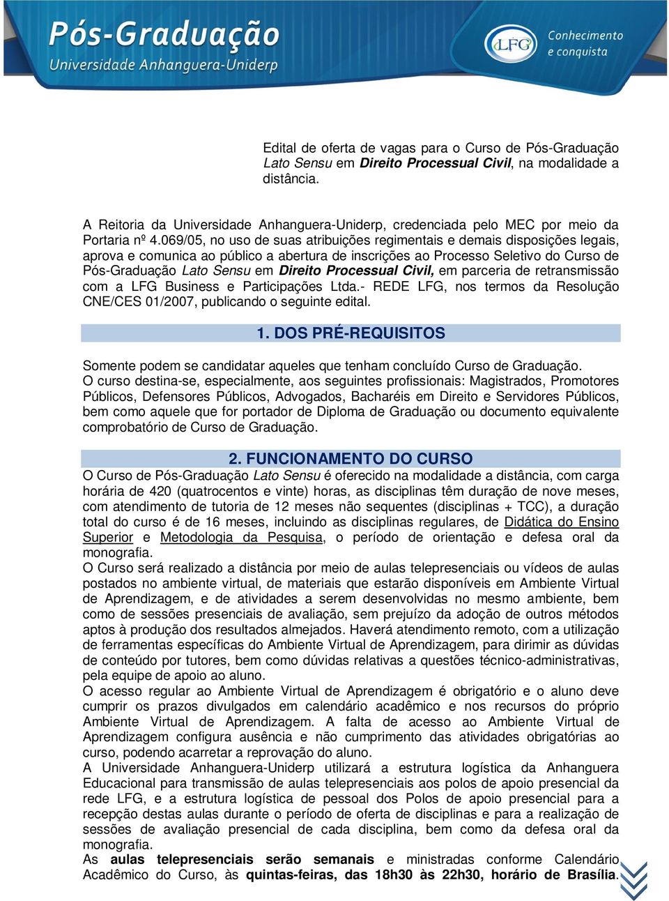 069/05, no uso de suas atribuições regimentais e demais disposições legais, aprova e comunica ao público a abertura de inscrições ao Processo Seletivo do Curso de Pós-Graduação Lato Sensu em Direito