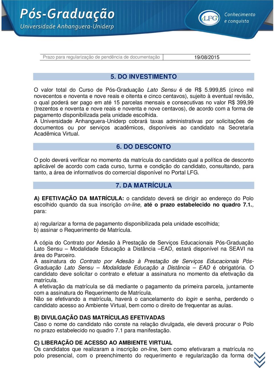 (trezentos e noventa e nove reais e noventa e nove centavos), de acordo com a forma de pagamento disponibilizada pela unidade escolhida.