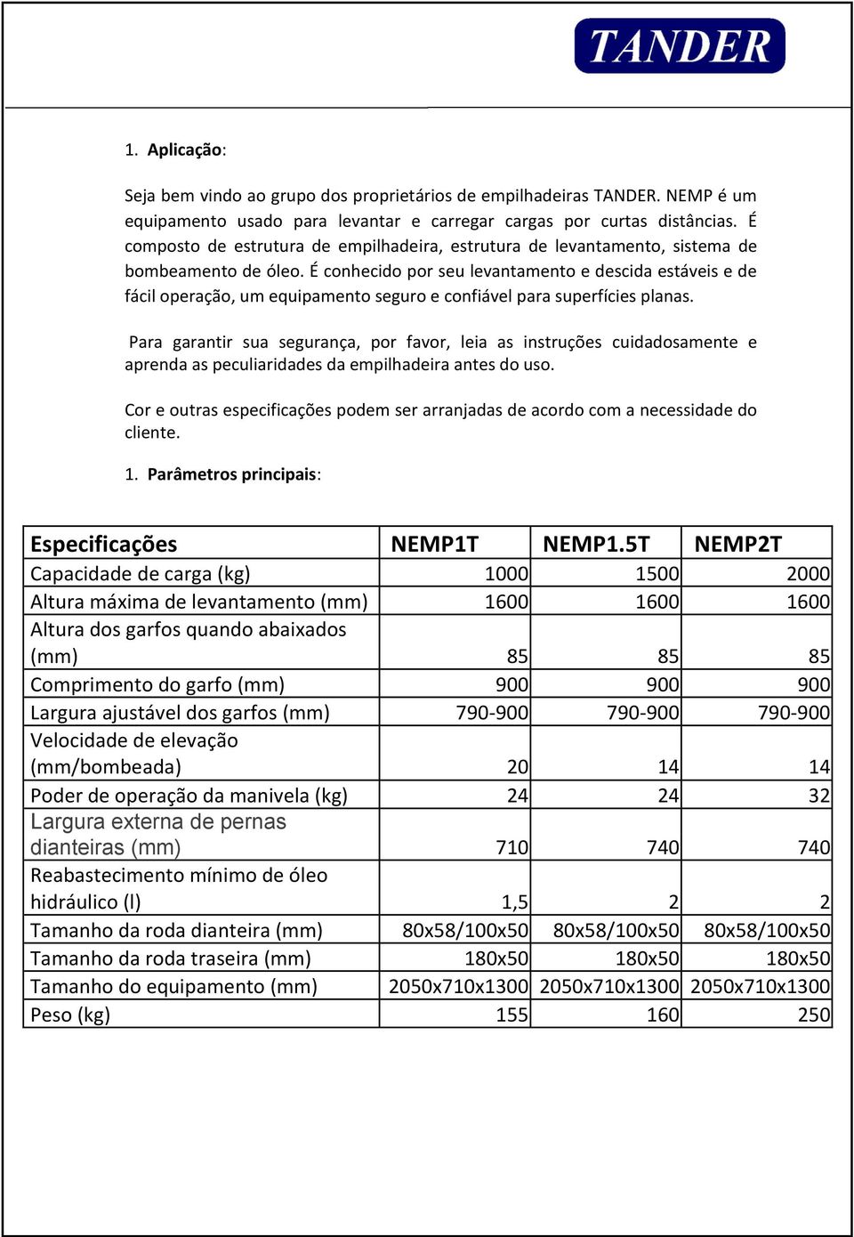 É conhecido por seu levantamento e descida estáveis e de fácil operação, um equipamento seguro e confiável para superfícies planas.