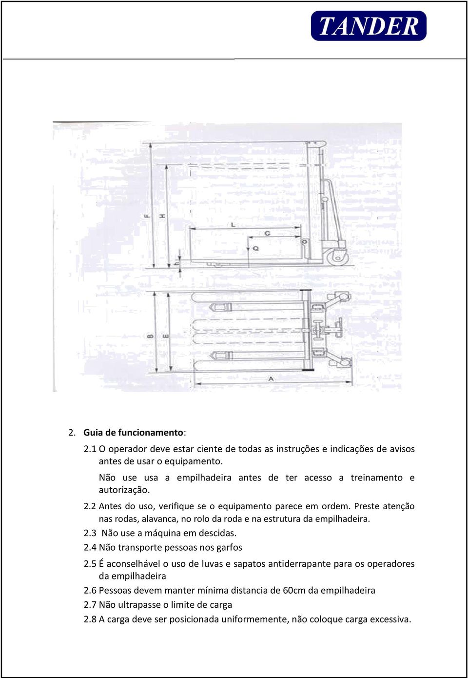 Preste atenção nas rodas, alavanca, no rolo da roda e na estrutura da empilhadeira. 2.3 Não use a máquina em descidas. 2.4 Não transporte pessoas nos garfos 2.