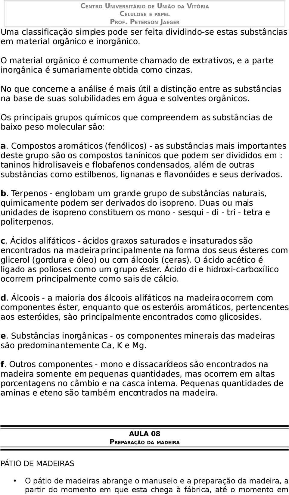 No que concerne a análise é mais útil a distinção entre as substâncias na base de suas solubilidades em água e solventes orgânicos.