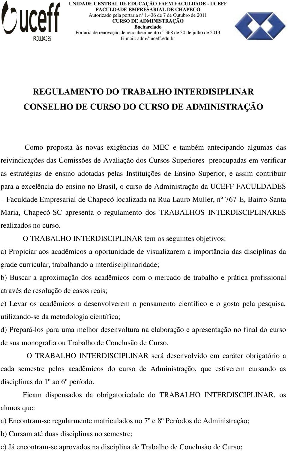 FACULDADES Faculdade Empresarial de Chapecó localizada na Rua Lauro Muller, nº 767-E, Bairro Santa Maria, Chapecó-SC apresenta o regulamento dos TRABALHOS INTERDISCIPLINARES realizados no curso.