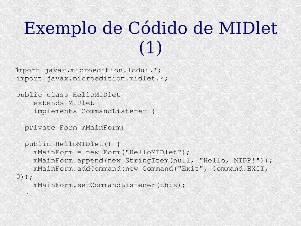 HelloMIDlet() { mmainform = new Form("HelloMIDlet"); mmainform.