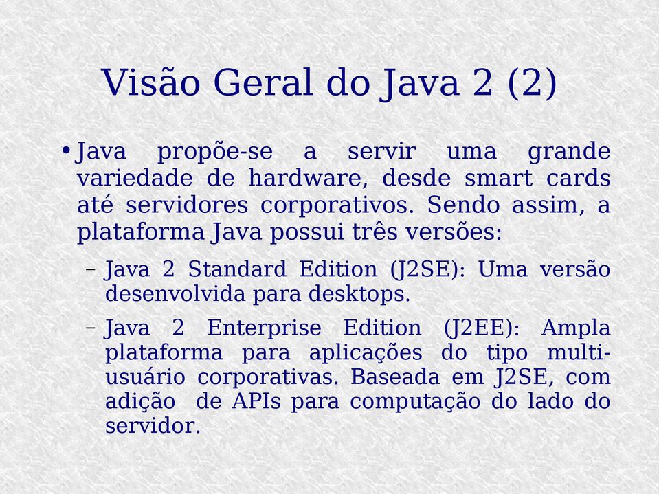 Sendo assim, a plataforma Java possui três versões: Java 2 Standard Edition (J2SE): Uma versão