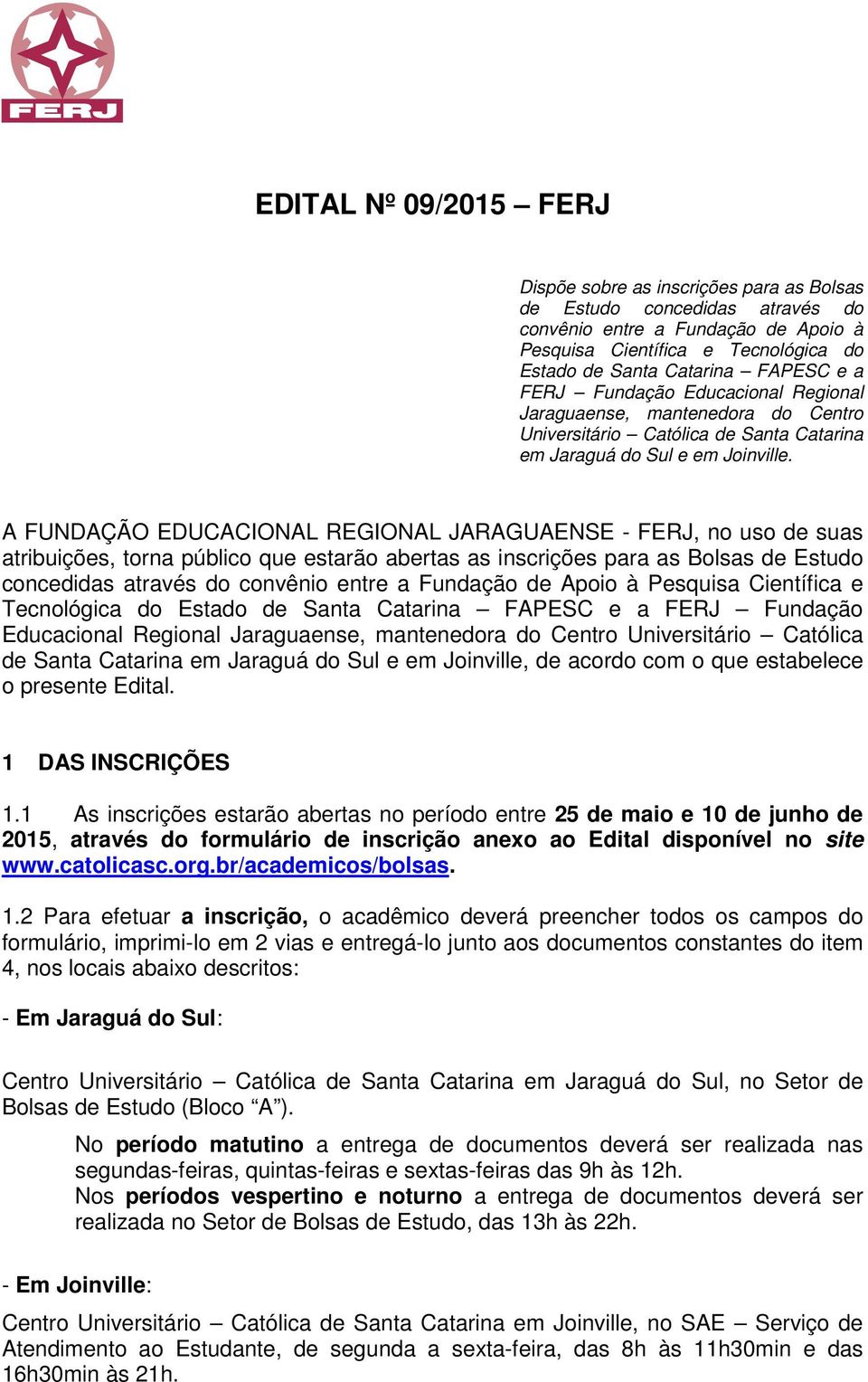 A FUNDAÇÃO EDUCACIONAL REGIONAL JARAGUAENSE - FERJ, no uso de suas atribuições, torna público que estarão abertas as inscrições para as Bolsas de Estudo concedidas através do convênio entre a