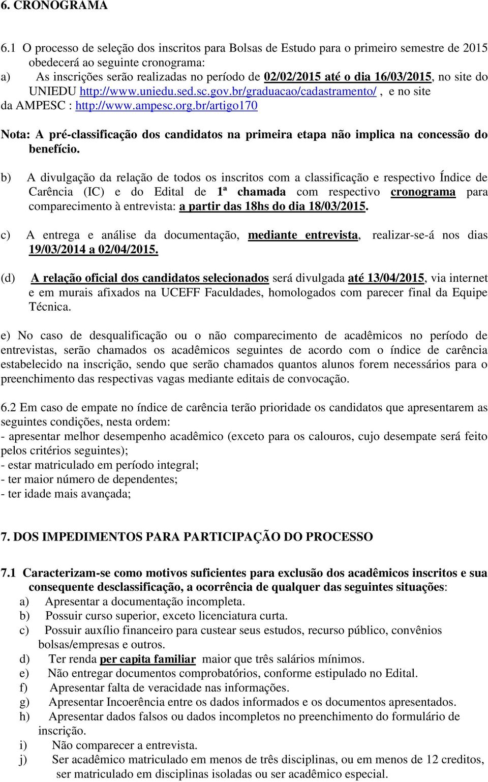 16/03/2015, no site do UNIEDU http://www.uniedu.sed.sc.gov.br/graduacao/cadastramento/, e no site da AMPESC : http://www.ampesc.org.