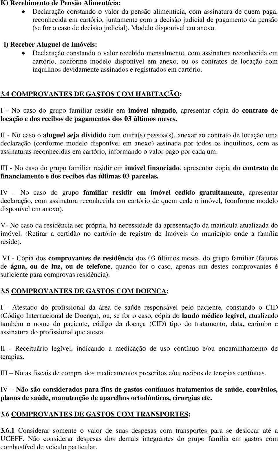 l) Receber Aluguel de Imóveis: Declaração constando o valor recebido mensalmente, com assinatura reconhecida em cartório, conforme modelo disponível em anexo, ou os contratos de locação com