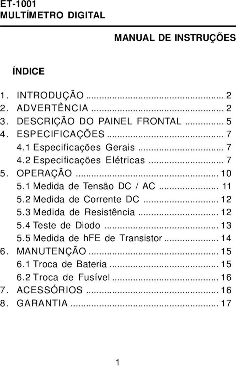 1 Medida de Tensão DC / AC... 11 5.2 Medida de Corrente DC... 12 5.3 Medida de Resistência... 12 5.4 Teste de Diodo... 13 5.