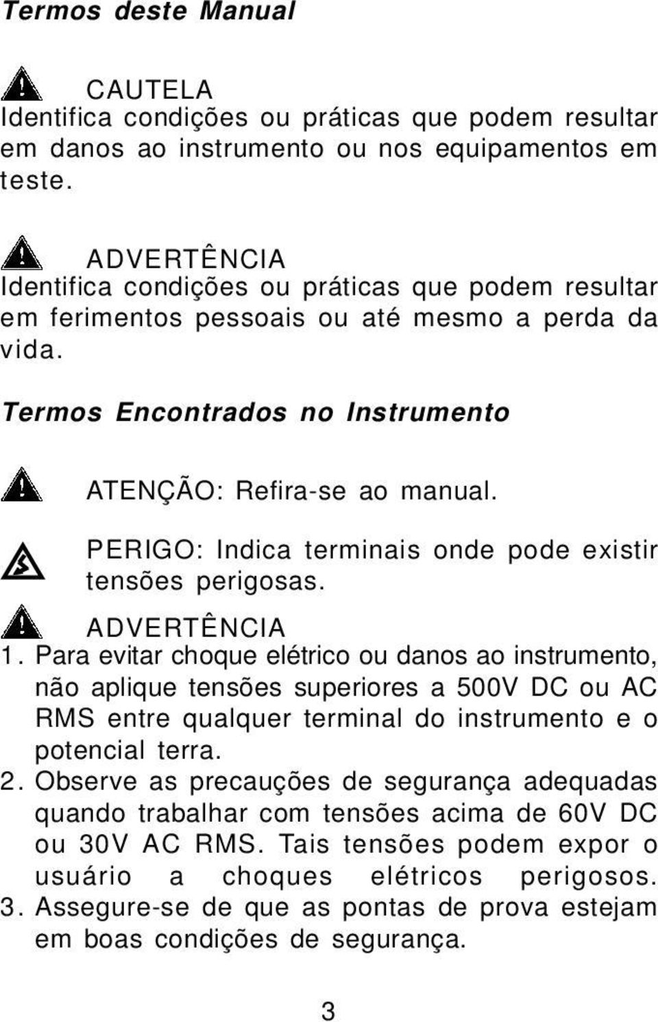 PERIGO: Indica terminais onde pode existir tensões perigosas. ADVERTÊNCIA 1.