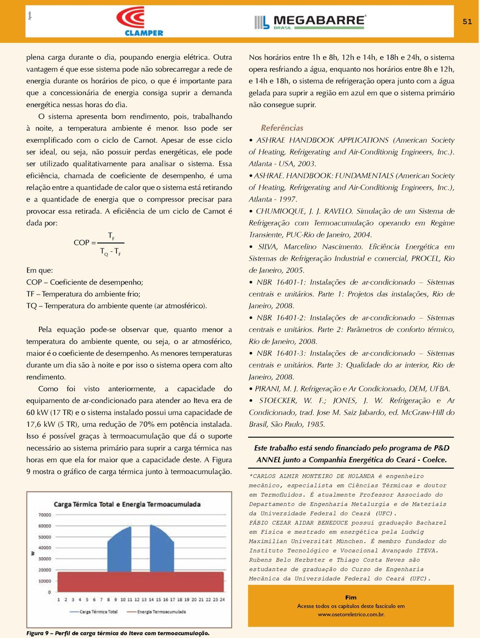 nessas horas do dia. O sistema apresenta bom rendimento, pois, trabalhando à noite, a temperatura ambiente é menor. Isso pode ser exemplificado com o ciclo de Carnot.