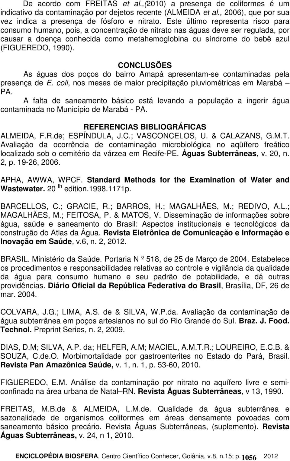 1990). CONCLUSÕES As águas dos poços do bairro Amapá apresentam-se contaminadas pela presença de E. coli, nos meses de maior precipitação pluviométricas em Marabá PA.