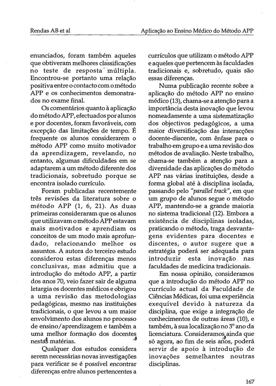 Os comentários quanto à aplicação dométodoapp, efectuadosporalunos e por docentes, foram favoráveis, com excepção das limitações de tempo.