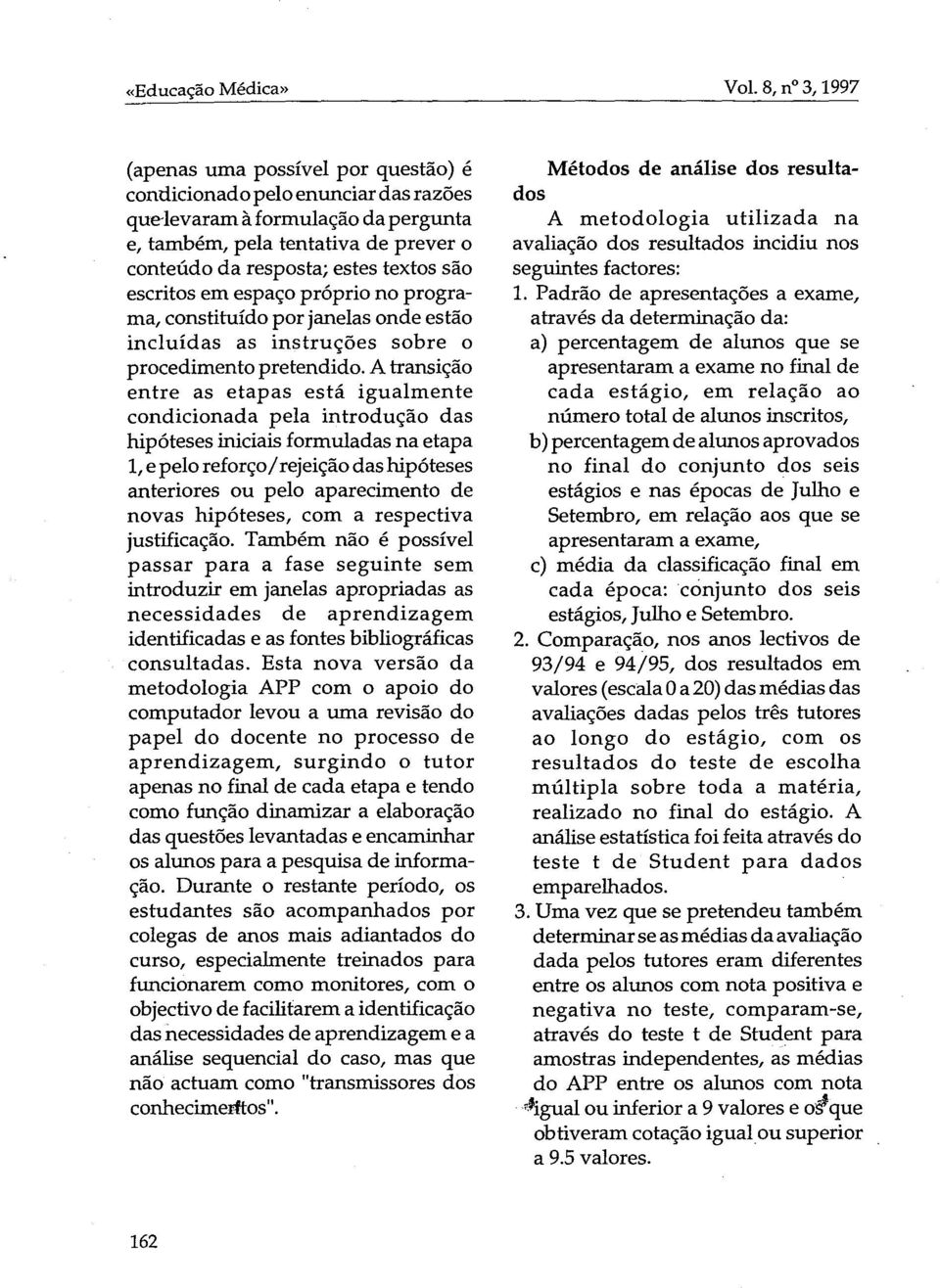 escritos em espaço próprio no programa, constituído por janelas onde estão incluídas as instruções sobre o procedimento pretendido.