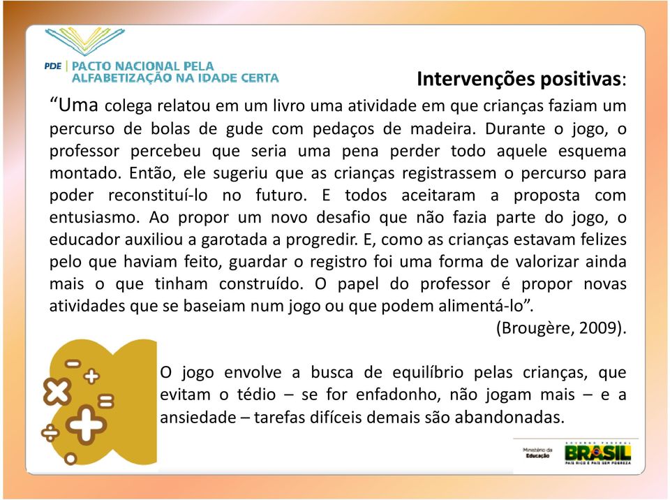 E todos aceitaram a proposta com entusiasmo. Ao propor um novo desafio que não fazia parte do jogo, o educador auxiliou a garotada a progredir.