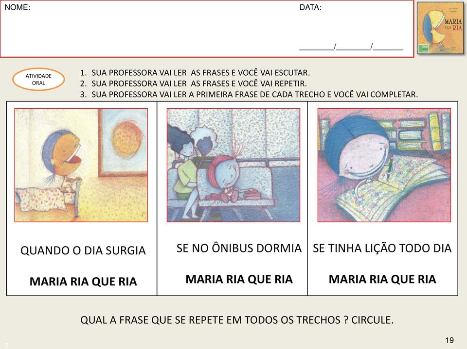 SUA PROFESSORA VAI LER A PRIMEIRA FRASE DE CADA TRECHO E VOCÊ VAI COMPLETAR.