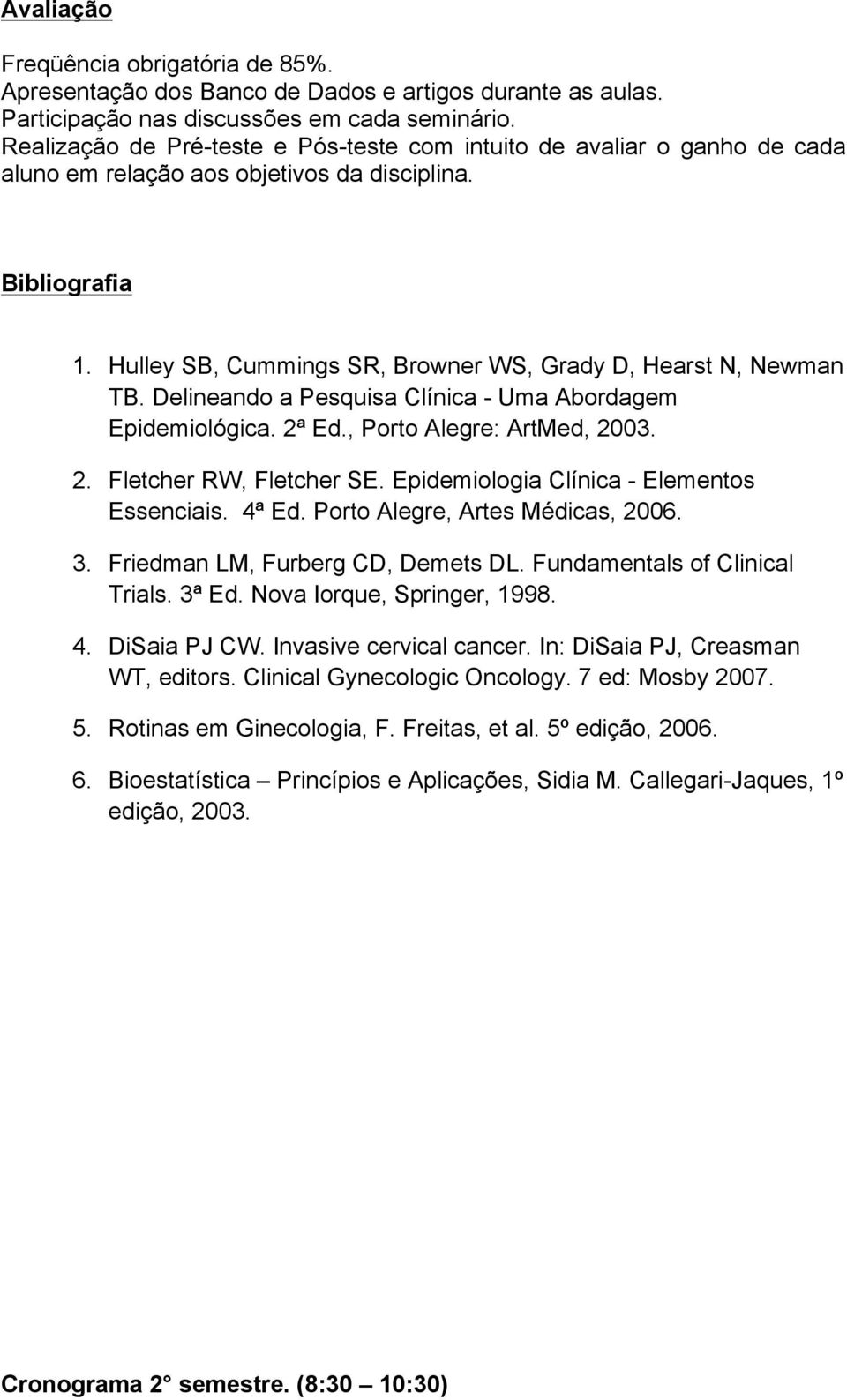 Hulley SB, Cummings SR, Browner WS, Grady D, Hearst N, Newman TB. Delineando a Pesquisa Clínica - Uma Abordagem Epidemiológica. 2ª Ed., Porto Alegre: ArtMed, 2003. 2. Fletcher RW, Fletcher SE.