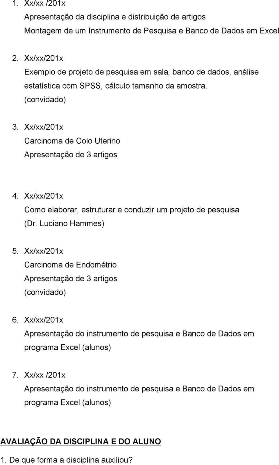 Xx/xx/201x Carcinoma de Colo Uterino Apresentação de 3 artigos 4. Xx/xx/201x Como elaborar, estruturar e conduzir um projeto de pesquisa (Dr. Luciano Hammes) 5.