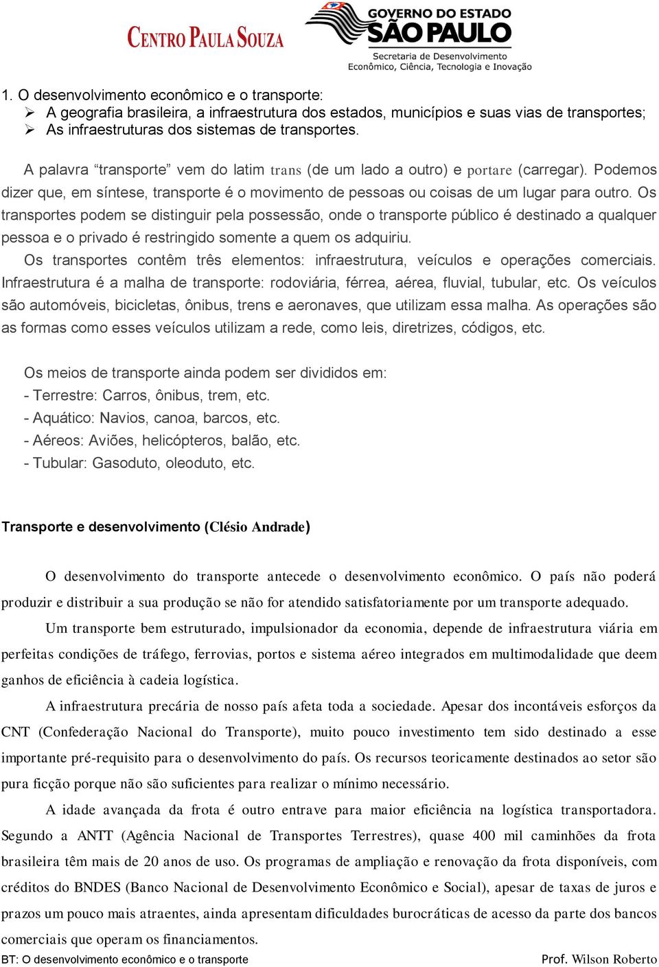 Os transportes podem se distinguir pela possessão, onde o transporte público é destinado a qualquer pessoa e o privado é restringido somente a quem os adquiriu.