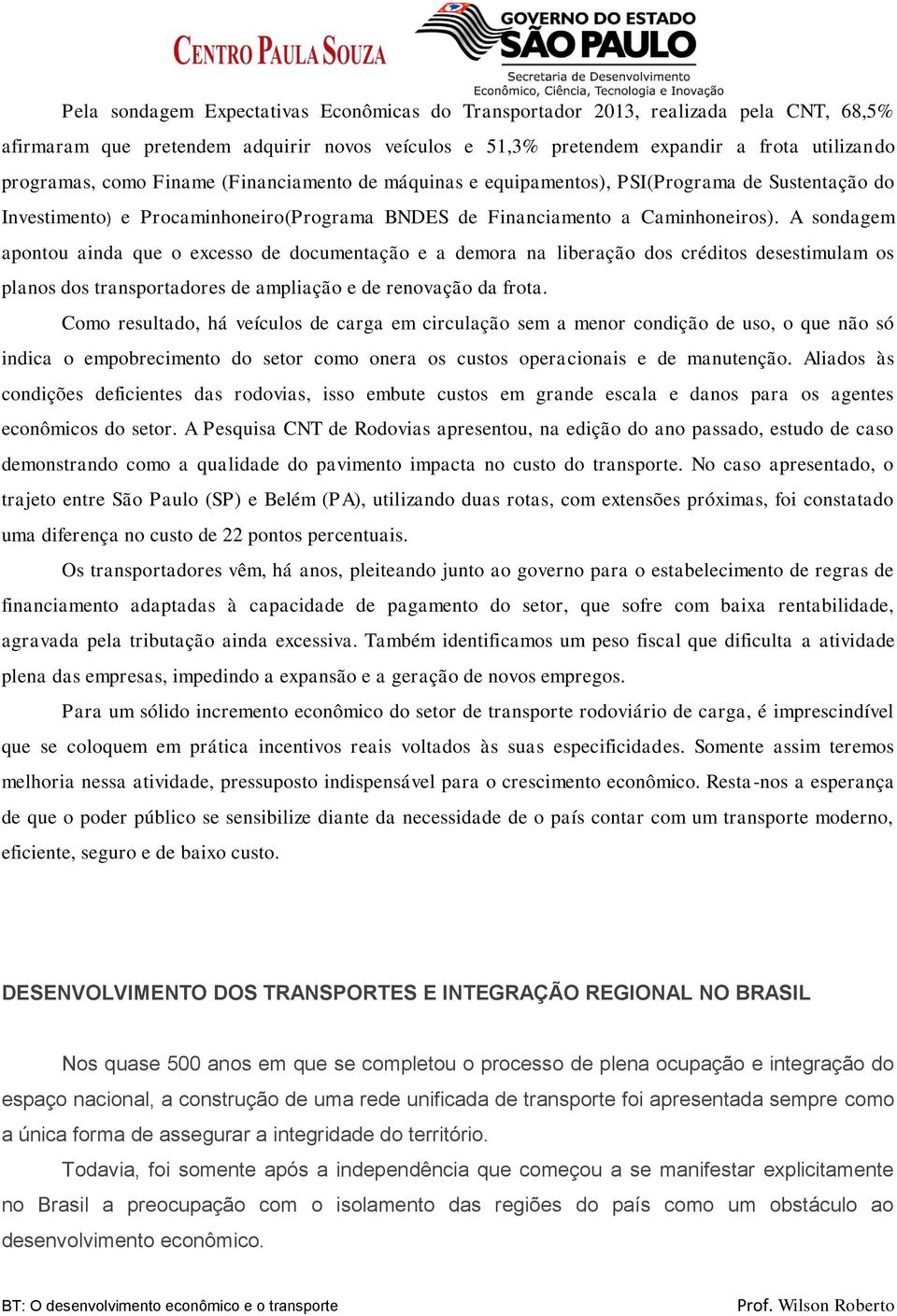 A sondagem apontou ainda que o excesso de documentação e a demora na liberação dos créditos desestimulam os planos dos transportadores de ampliação e de renovação da frota.