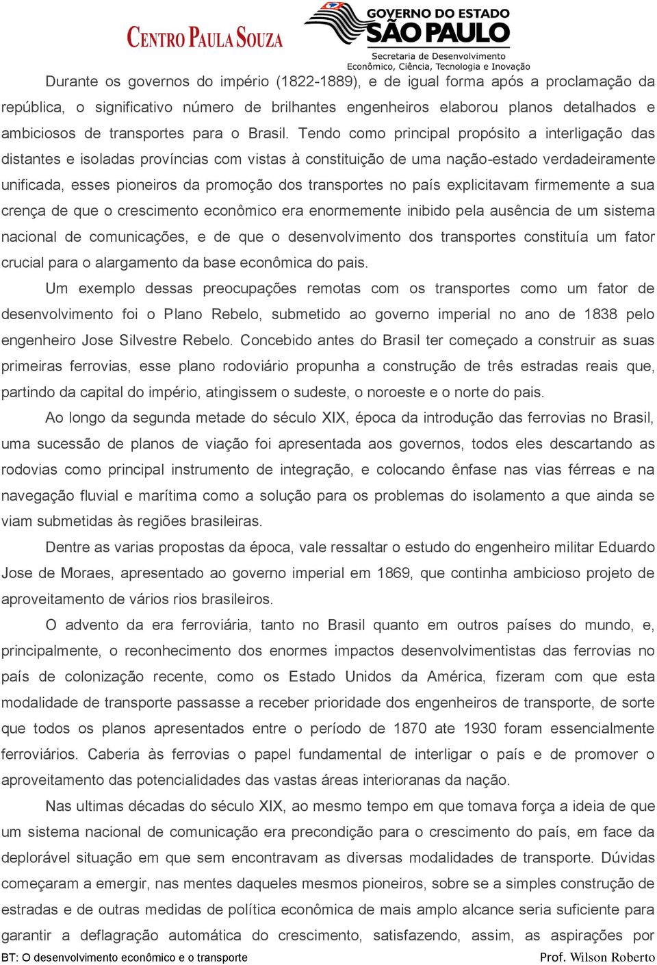 Tendo como principal propósito a interligação das distantes e isoladas províncias com vistas à constituição de uma nação-estado verdadeiramente unificada, esses pioneiros da promoção dos transportes