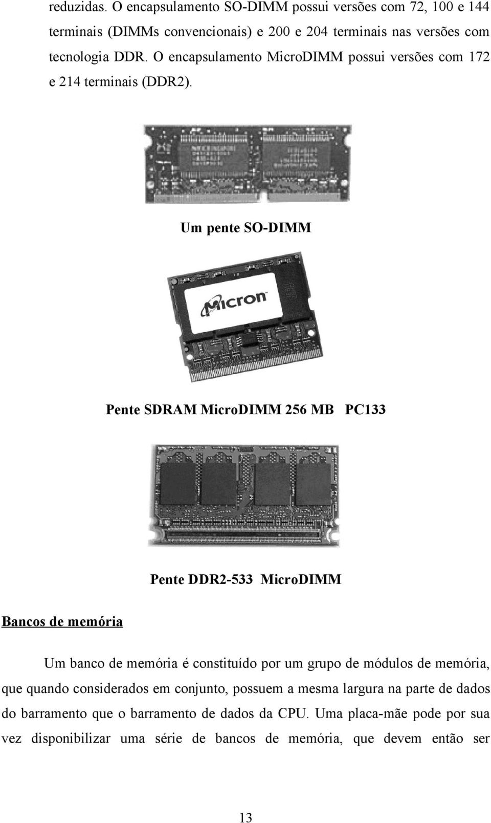 Um pente SO-DIMM Pente SDRAM MicroDIMM 256 MB PC133 Pente DDR2-533 MicroDIMM Bancos de memória Um banco de memória é constituído por um grupo de módulos de