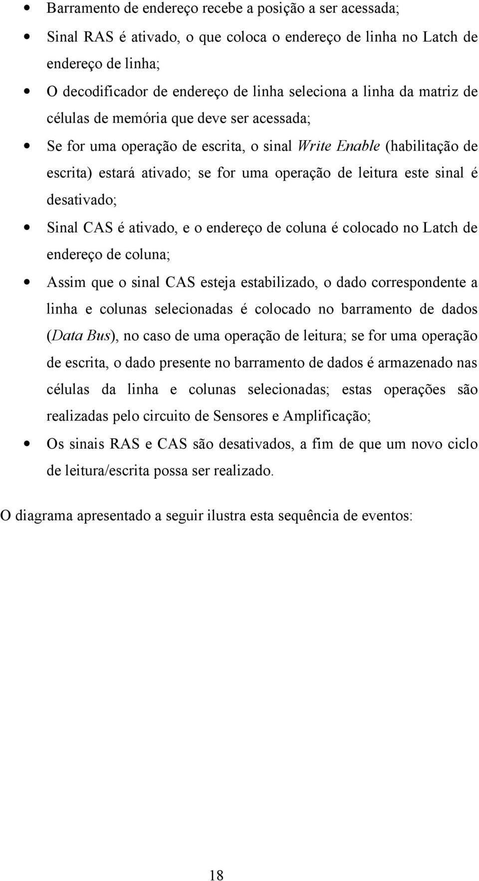 desativado; Sinal CAS é ativado, e o endereço de coluna é colocado no Latch de endereço de coluna; Assim que o sinal CAS esteja estabilizado, o dado correspondente a linha e colunas selecionadas é