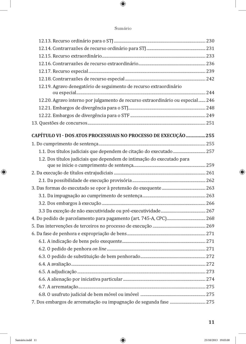 Agravo interno por julgamento de recurso extraordinário ou especial... 246 12.21. Embargos de divergência para o STJ... 248 12.22. Embargos de divergência para o STF... 249 13. Questões de concursos.