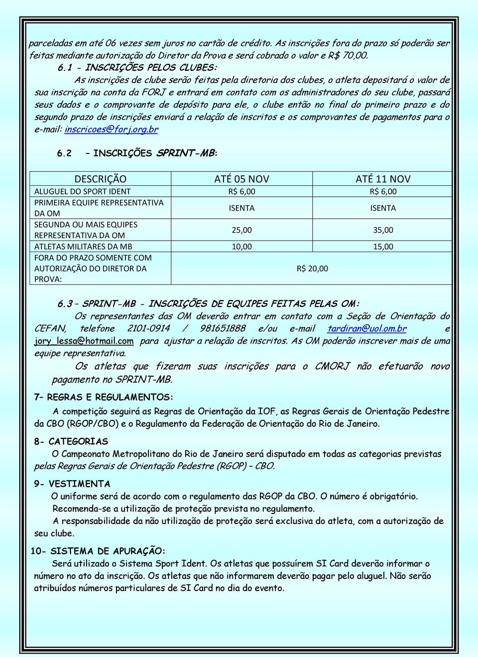 do seu clube, passará seus dados e o comprovante de depósito para ele, o clube então no final do primeiro prazo e do segundo prazo de inscrições enviará a relação de inscritos e os comprovantes de