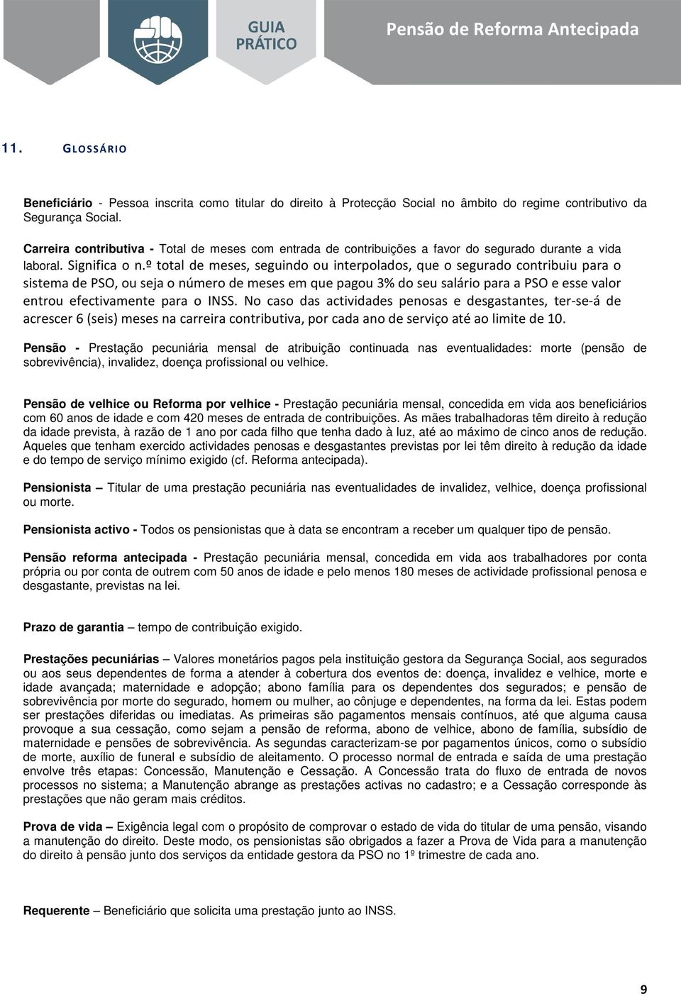 =" Pensão - Prestação pecuniária mensal de atribuição continuada nas eventualidades: morte (pensão de sobrevivência), invalidez, doença profissional ou velhice.