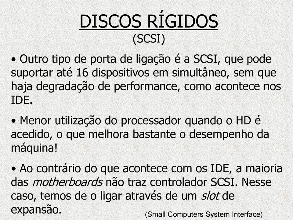 (Small Computers System Interface) DISCOS RÍGIDOS (SCSI) Outro tipo de porta de ligação é a SCSI, que pode suportar