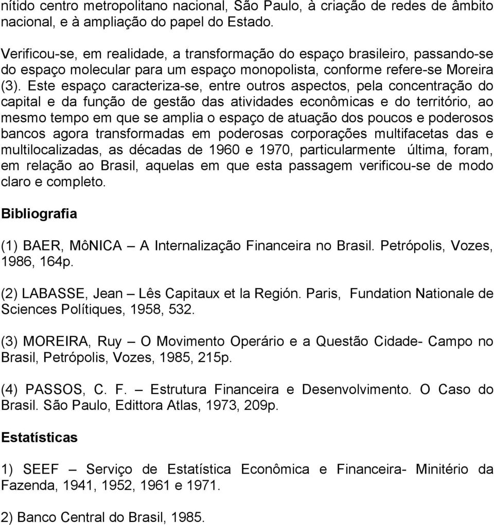 Este espaço caracteriza-se, entre outros aspectos, pela concentração do capital e da função de gestão das atividades econômicas e do território, ao mesmo tempo em que se amplia o espaço de atuação