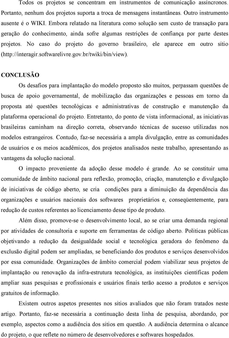 No caso do projeto do governo brasileiro, ele aparece em outro sítio (http://interagir.softwarelivre.gov.br/twiki/bin/view).