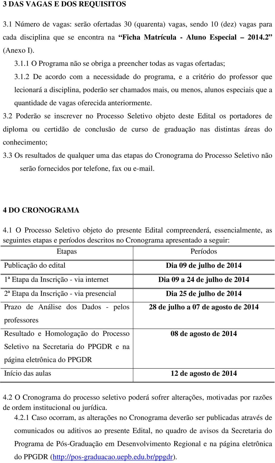 menos, alunos especiais que a quantidade de vagas oferecida anteriormente. 3.