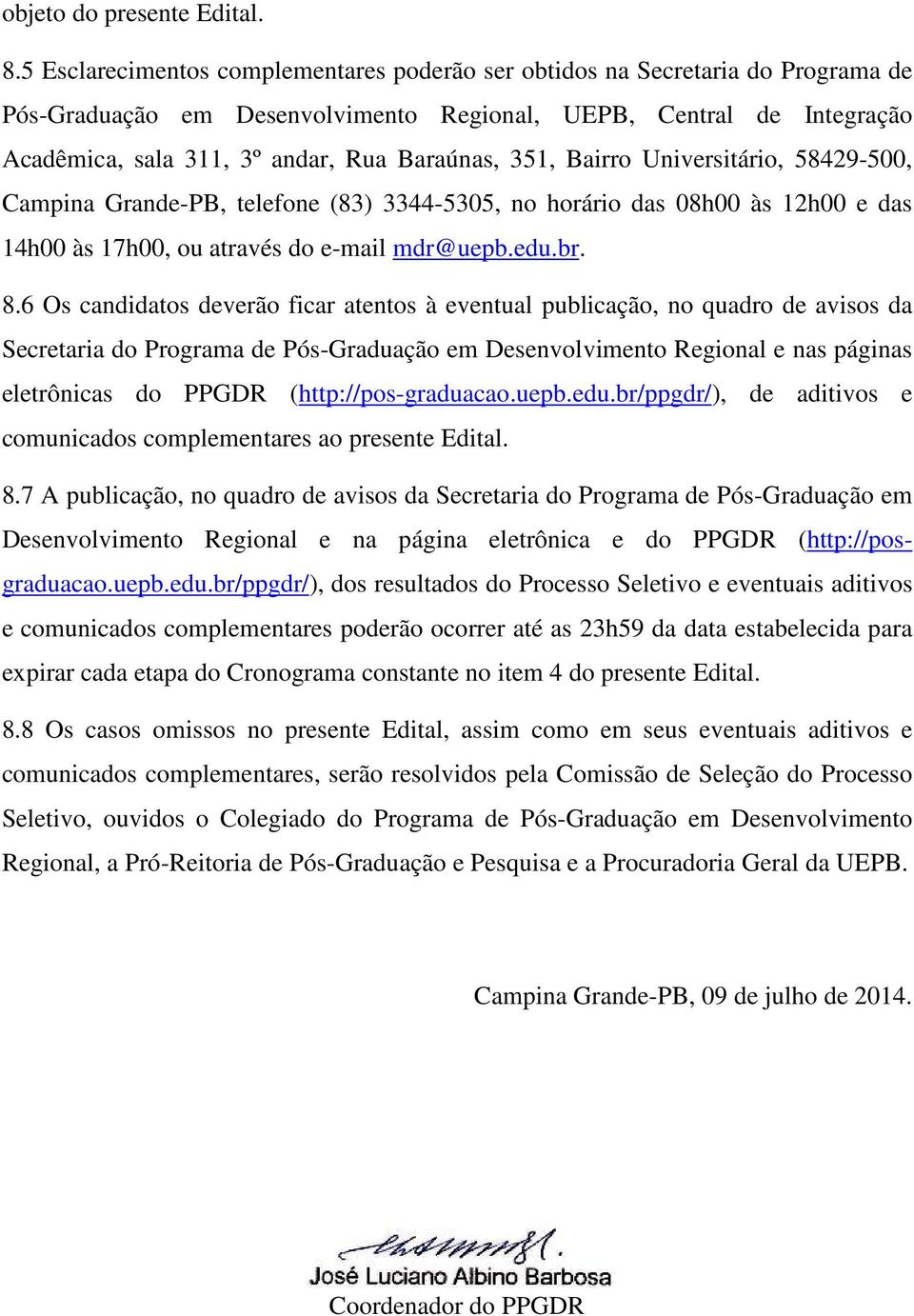 351, Bairro Universitário, 58429-500, Campina Grande-PB, telefone (83) 3344-5305, no horário das 08h00 às 12h00 e das 14h00 às 17h00, ou através do e-mail mdr@uepb.edu.br. 8.