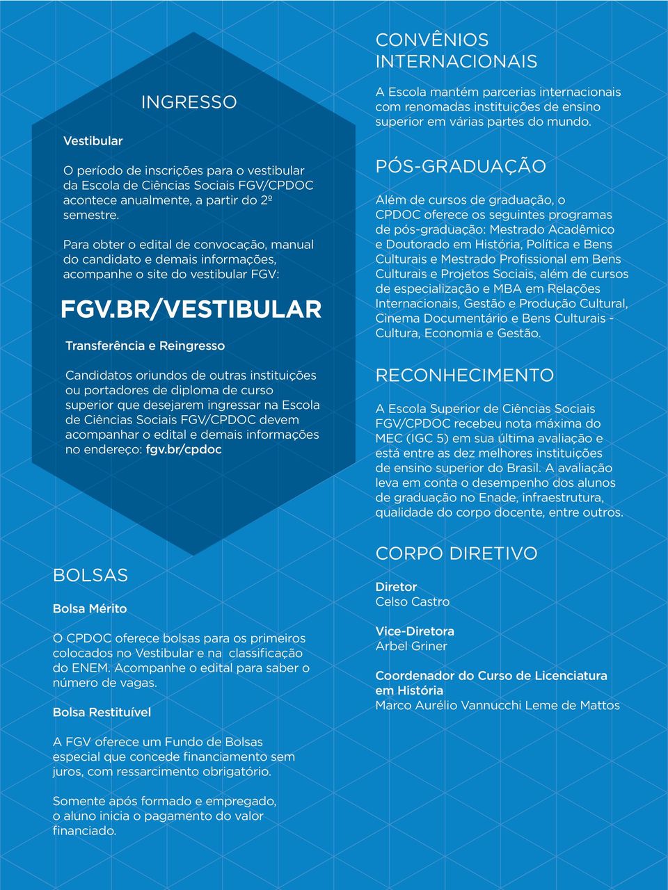 BR/VESTIBULAR Transferência e Reingresso Candidatos oriundos de outras instituições ou portadores de diploma de curso superior que desejarem ingressar na Escola de Ciências Sociais FGV/CPDOC devem