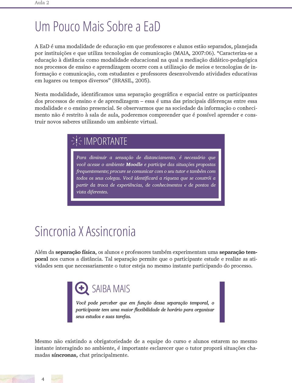 informação e comunicação, com estudantes e professores desenvolvendo atividades educativas em lugares ou tempos diversos (BRASIL, 2005).