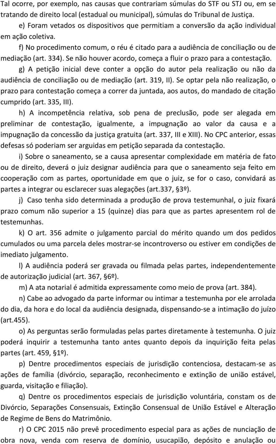 Se não houver acordo, começa a fluir o prazo para a contestação. g) A petição inicial deve conter a opção do autor pela realização ou não da audiência de conciliação ou de mediação (art. 319, II).