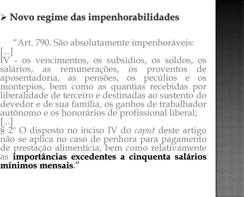 como as quantias recebidas por liberalidade de terceiro e destinadas ao sustento do devedor e de sua família, os ganhos de trabalhador autônomo e os