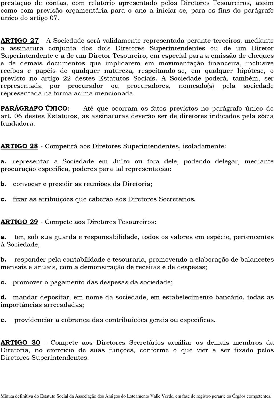 Tesoureiro, em especial para a emissão de cheques e de demais documentos que implicarem em movimentação financeira, inclusive recibos e papéis de qualquer natureza, respeitando-se, em qualquer