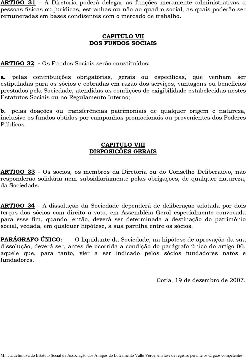 pelas contribuições obrigatórias, gerais ou específicas, que venham ser estipuladas para os sócios e cobradas em razão dos serviços, vantagens ou benefícios prestados pela Sociedade, atendidas as