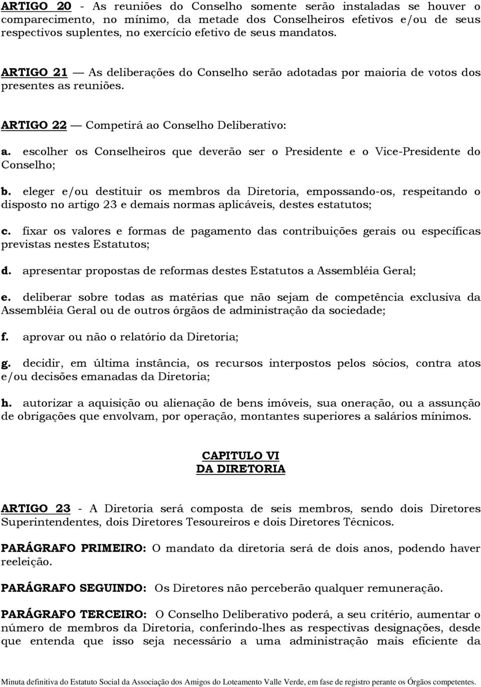 escolher os Conselheiros que deverão ser o Presidente e o Vice-Presidente do Conselho; b.