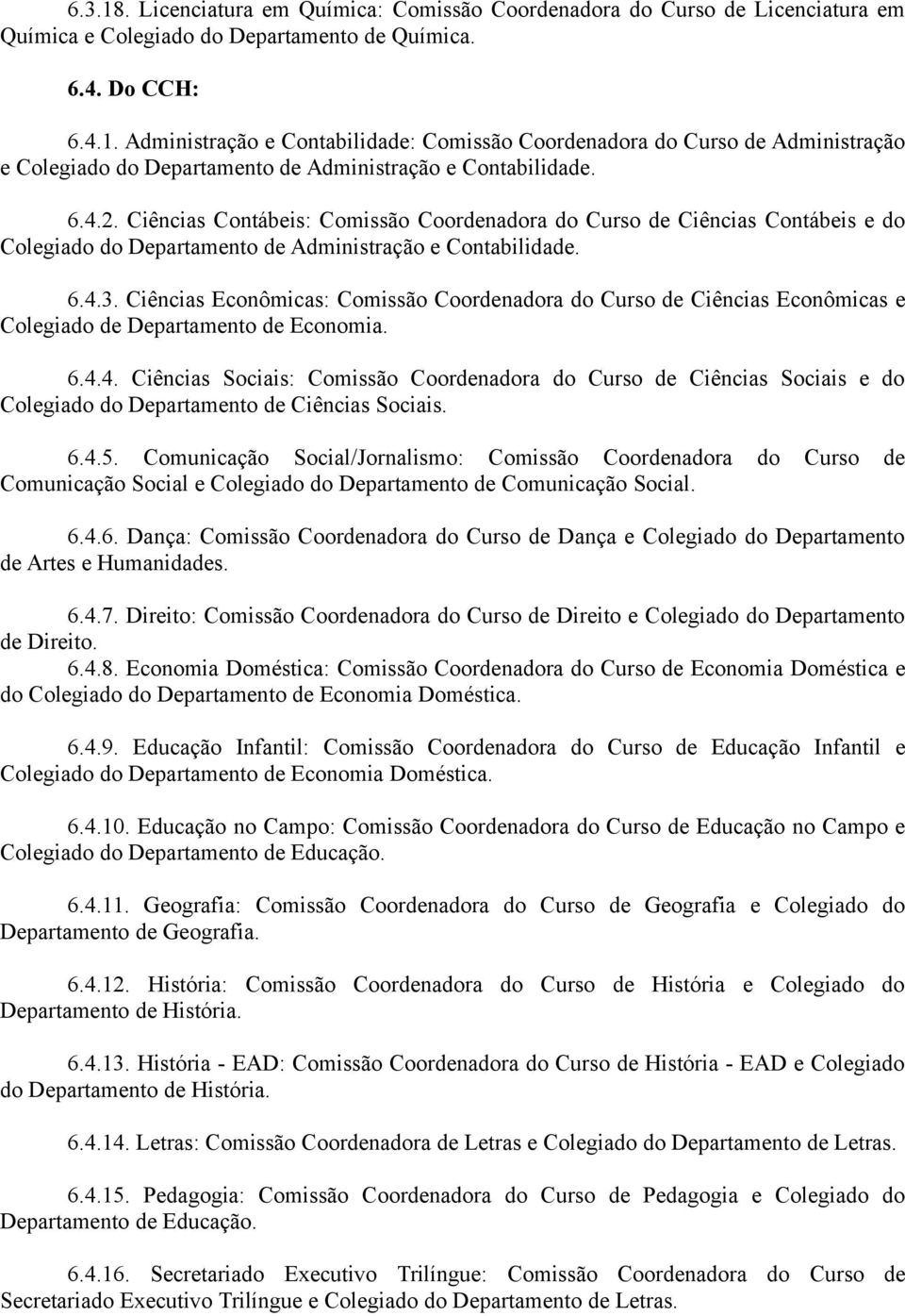 Ciências Econômicas: Comissão Coordenadora do Curso de Ciências Econômicas e Colegiado de Departamento de Economia. 6.4.