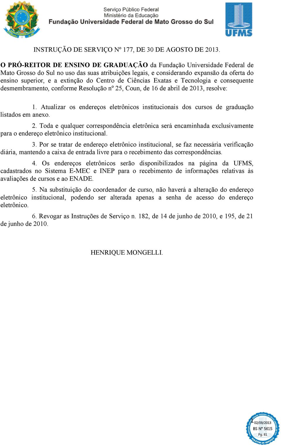 Centro de Ciências Exatas e Tecnologia e consequente desmembramento, conforme Resolução nº 25, Coun, de 16 de abril de 2013, resolve: 1.