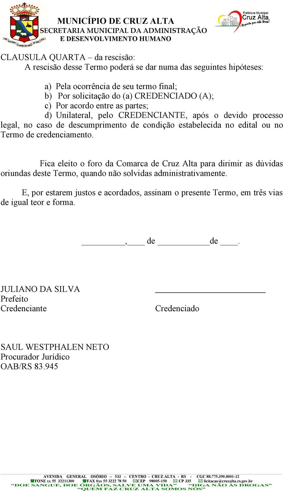 credenciamento. Fica eleito o foro da Comarca de Cruz Alta para dirimir as dúvidas oriundas deste Termo, quando não solvidas administrativamente.