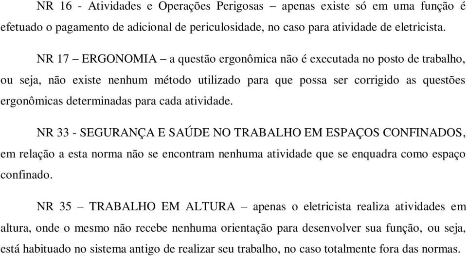 atividade. NR 33 - SEGURANÇA E SAÚDE NO TRABALHO EM ESPAÇOS CONFINADOS, em relação a esta norma não se encontram nenhuma atividade que se enquadra como espaço confinado.