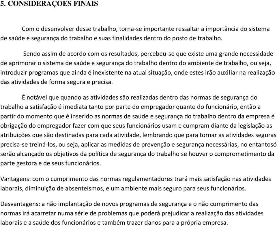 programas que ainda é inexistente na atual situação, onde estes irão auxiliar na realização das atividades de forma segura e precisa.