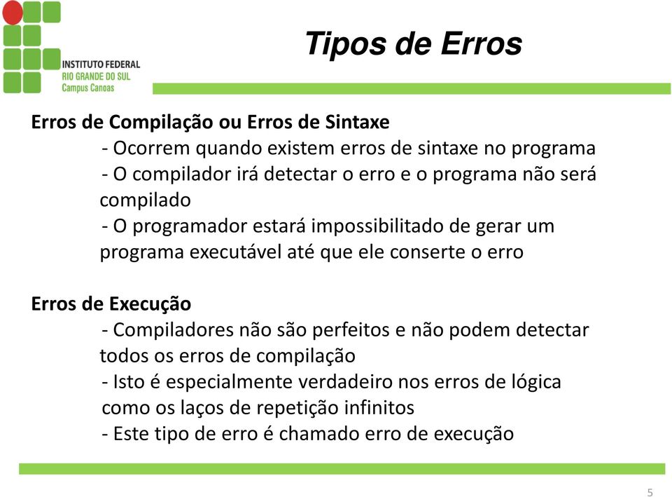 ele conserte o erro Erros de Execução - Compiladores não são perfeitos e não podem detectar todos os erros de compilação -Isto