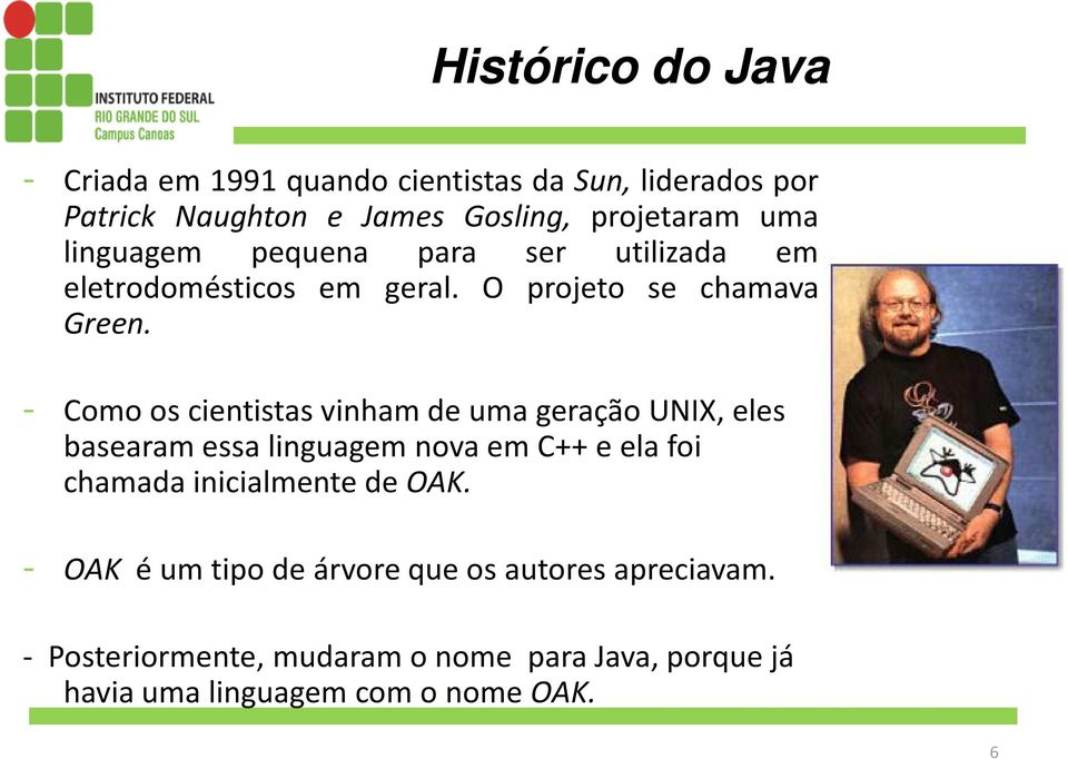 - Como os cientistas vinham de uma geração UNIX, eles basearam essa linguagem nova em C++ e ela foi chamada inicialmente