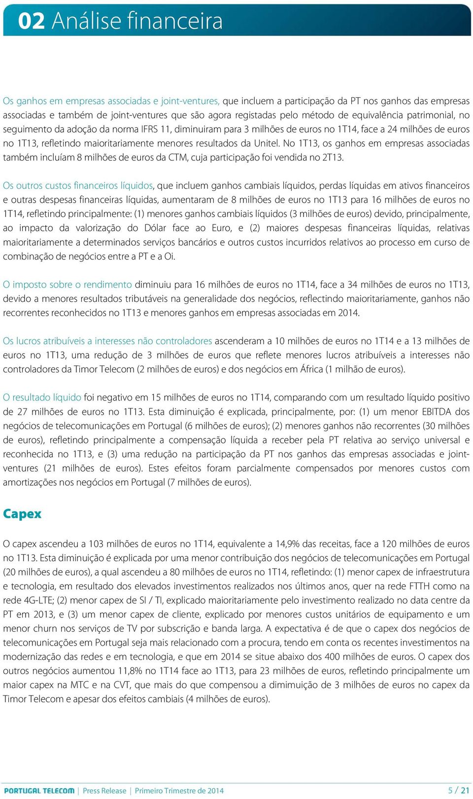 resultados da Unitel. No 1T13, os ganhos em empresas associadas também incluíam 8 milhões de euros da CTM, cuja participação foi vendida no 2T13.