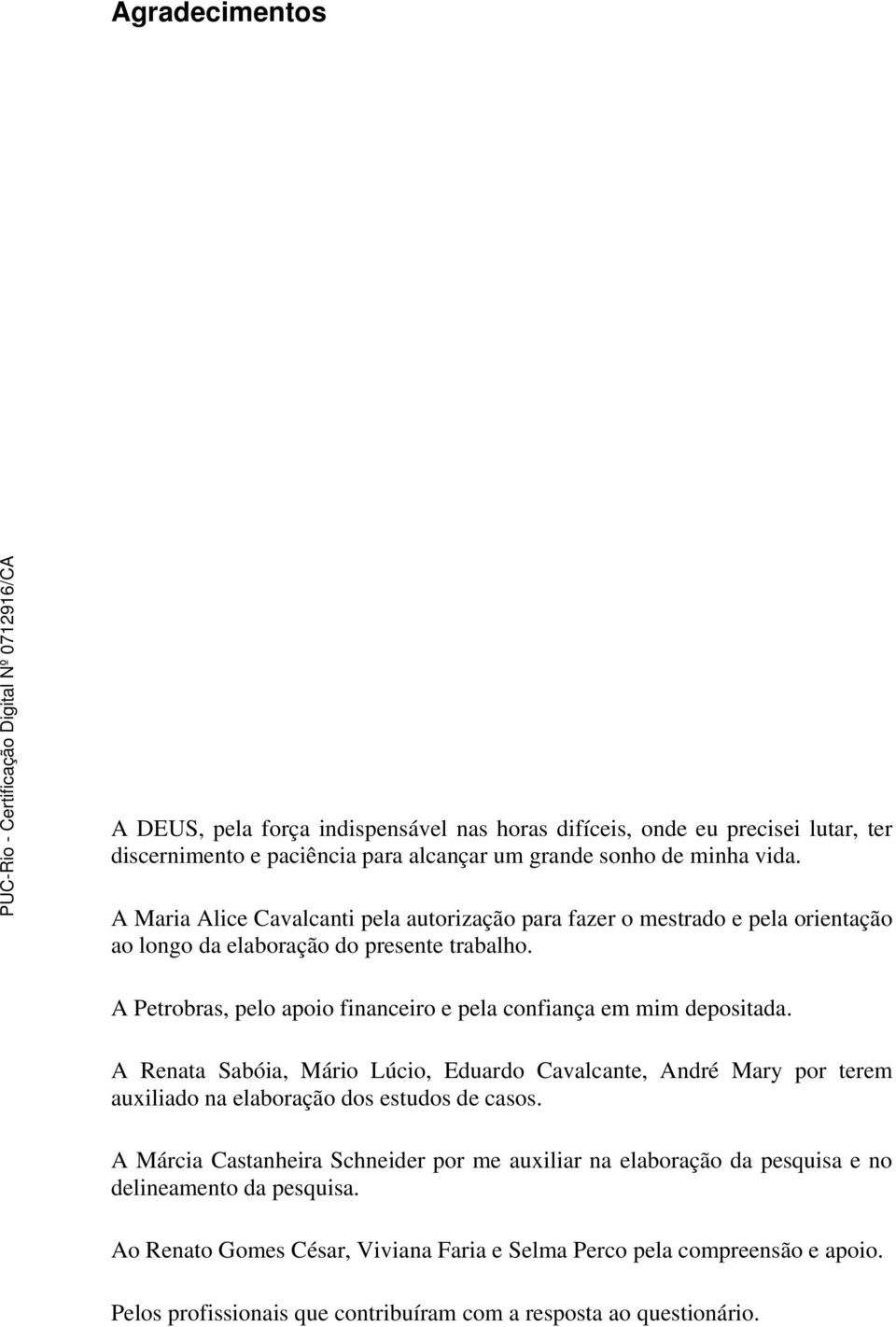 A Petrobras, pelo apoio financeiro e pela confiança em mim depositada.